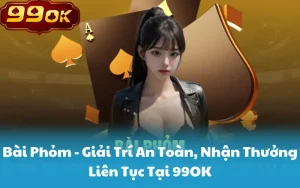 Bài Phỏm - Giải Trí An Toàn, Nhận Thưởng Liên Tục Tại 99OK