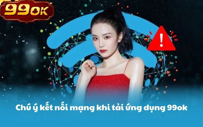 Chú ý kết nối mạng khi tải ứng dụng 99ok