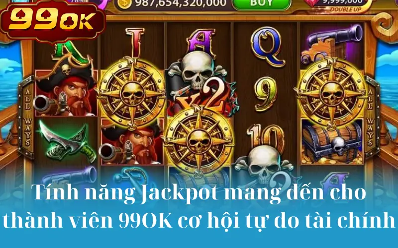 Tính năng Jackpot mang đến cho thành viên 99OK cơ hội tự do tài chính