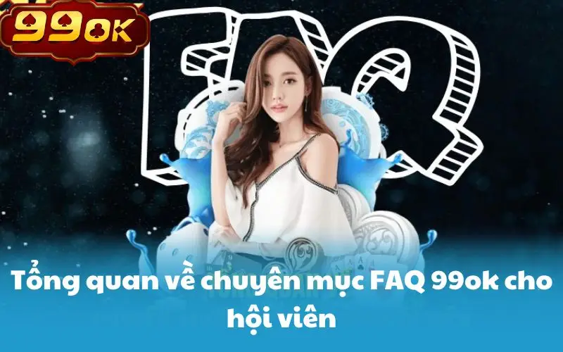 Tổng quan về chuyên mục FAQ 99ok cho hội viên